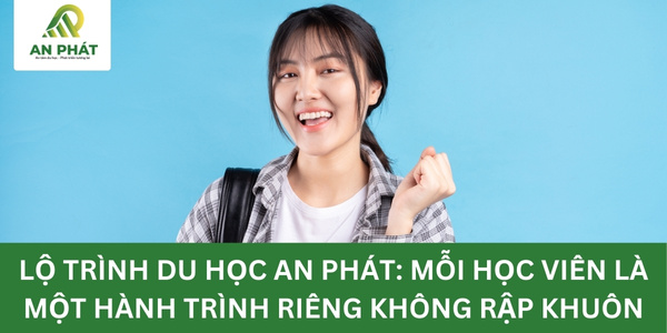 Lộ trình du học An Phát cho từng cá nhân không rập khuôn