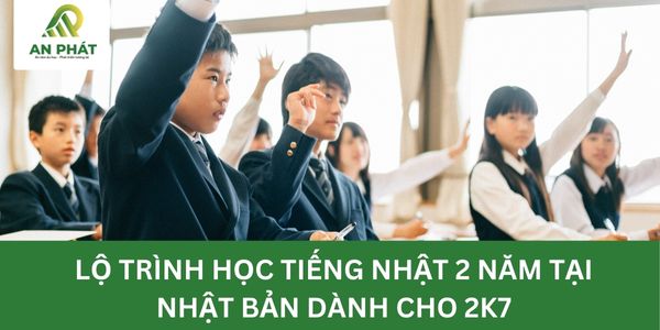 LỘ TRÌNH HỌC TIẾNG NHẬT 2 NĂM TẠI NHẬT BẢN DÀNH CHO 2K7